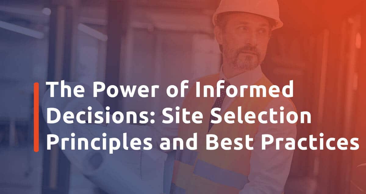 Featured image for The Power of Informed Decisions: Site Selection Principles and Best Practices