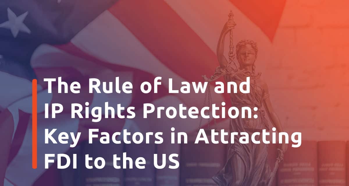 Featured image for The Rule of Law and IP Rights Protection: Key Factors in Attracting FDI to the US