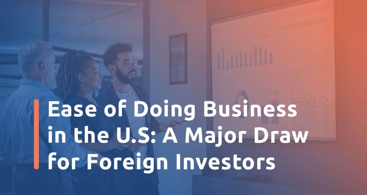 Featured image for Ease of Doing Business in the U.S.: A Major Draw for Foreign Investor